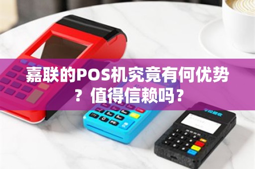 嘉联的POS机究竟有何优势？值得信赖吗？