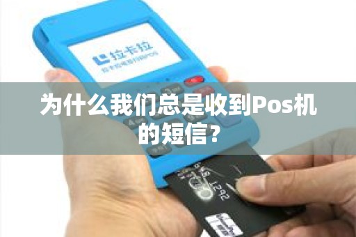 为什么我们总是收到Pos机的短信？