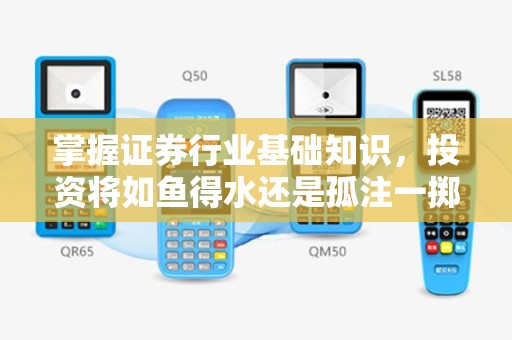 掌握证券行业基础知识，投资将如鱼得水还是孤注一掷？