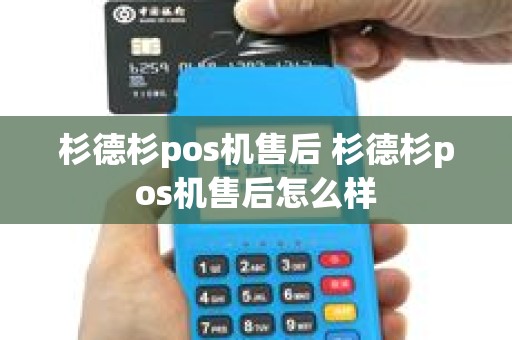 杉德杉pos机售后 杉德杉pos机售后怎么样