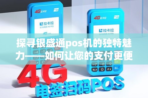 探寻银盛通pos机的独特魅力——如何让您的支付更便捷？