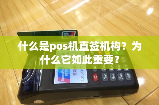 什么是pos机直签机构？为什么它如此重要？