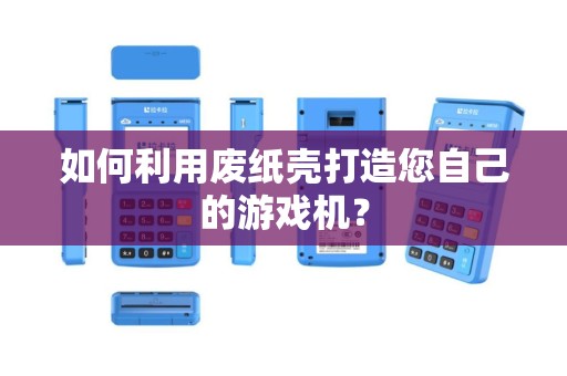 如何利用废纸壳打造您自己的游戏机？
