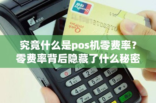 究竟什么是pos机零费率？零费率背后隐藏了什么秘密？