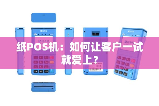 纸POS机：如何让客户一试就爱上？