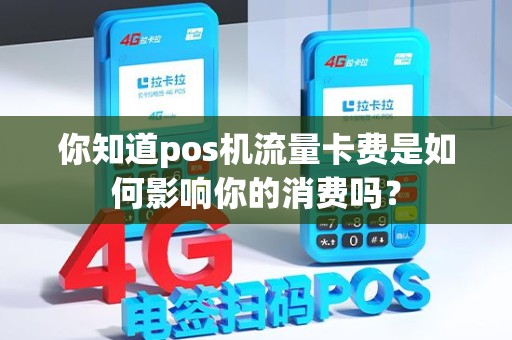 你知道pos机流量卡费是如何影响你的消费吗？