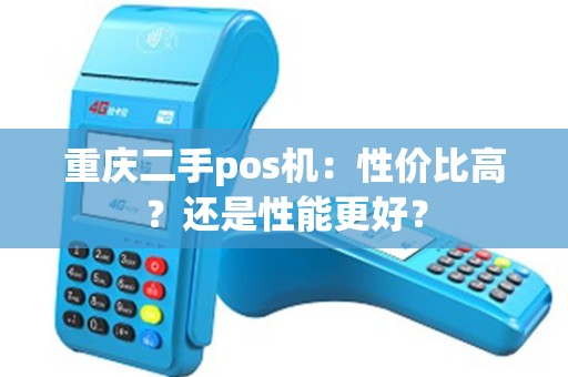 重庆二手pos机：性价比高？还是性能更好？