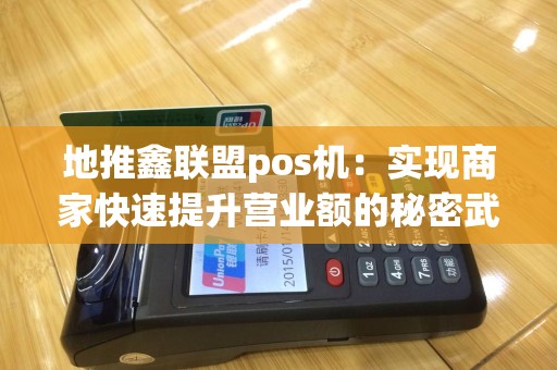 地推鑫联盟pos机：实现商家快速提升营业额的秘密武器？