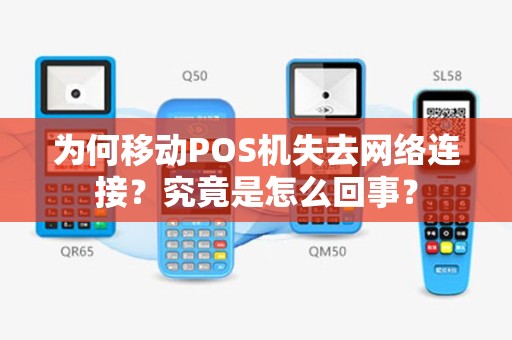 为何移动POS机失去网络连接？究竟是怎么回事？