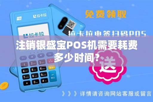 注销银盛宝POS机需要耗费多少时间？