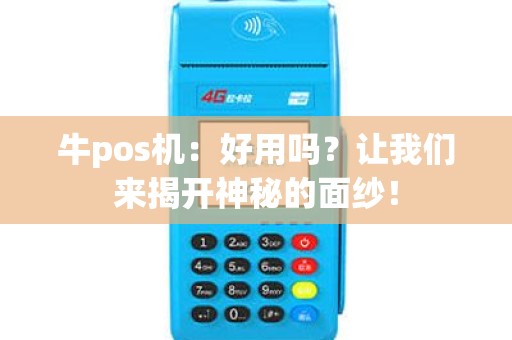 牛pos机：好用吗？让我们来揭开神秘的面纱！