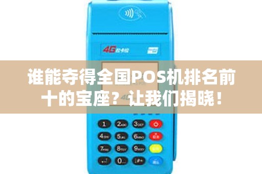 谁能夺得全国POS机排名前十的宝座？让我们揭晓！