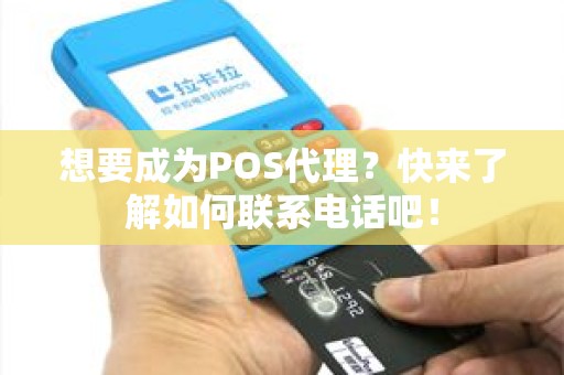 想要成为POS代理？快来了解如何联系电话吧！