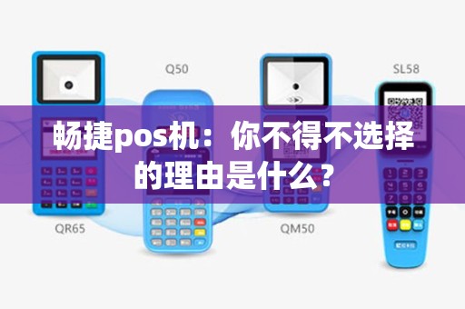 畅捷pos机：你不得不选择的理由是什么？