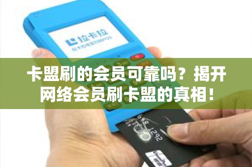 卡盟刷的会员可靠吗？揭开网络会员刷卡盟的真相！