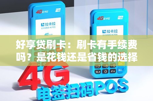好享贷刷卡：刷卡有手续费吗？是花钱还是省钱的选择？