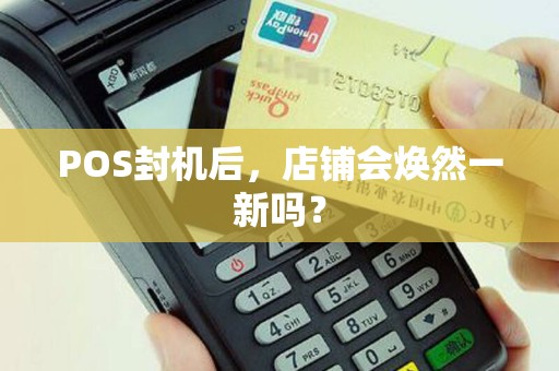 POS封机后，店铺会焕然一新吗？