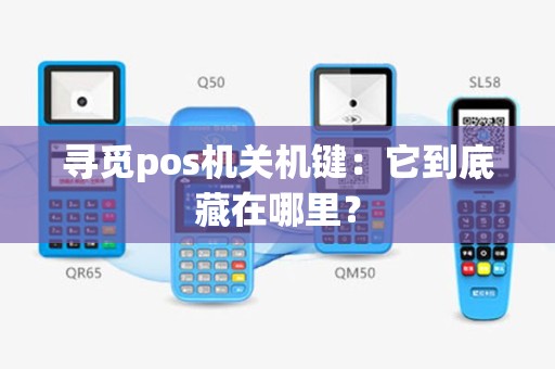 寻觅pos机关机键：它到底藏在哪里？
