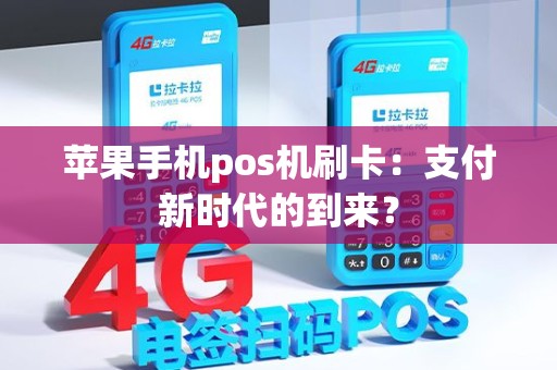 苹果手机pos机刷卡：支付新时代的到来？