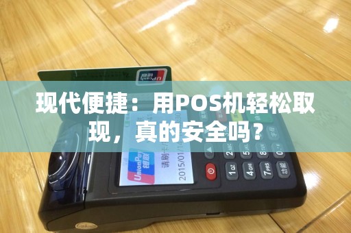 现代便捷：用POS机轻松取现，真的安全吗？