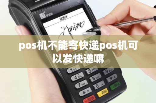 pos机不能寄快递pos机可以发快递嘛