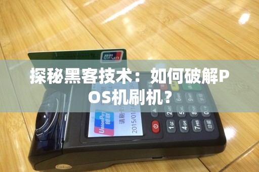 探秘黑客技术：如何破解POS机刷机？