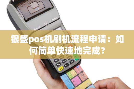 银盛pos机刷机流程申请：如何简单快速地完成？
