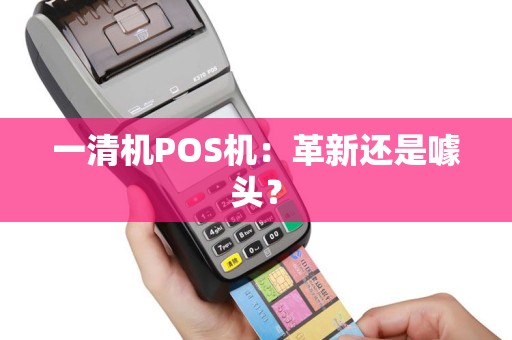 一清机POS机：革新还是噱头？