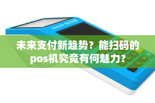 未来支付新趋势？能扫码的pos机究竟有何魅力？