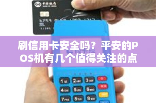 刷信用卡安全吗？平安的POS机有几个值得关注的点？