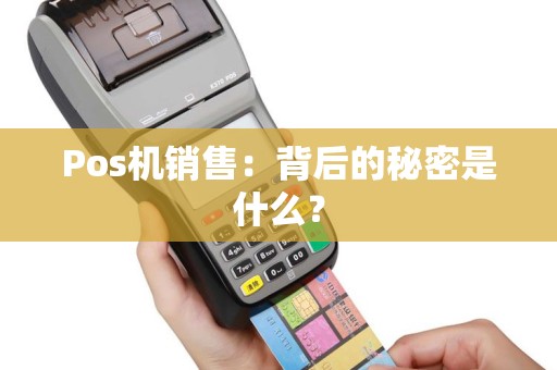 Pos机销售：背后的秘密是什么？