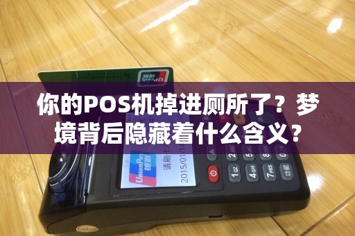 你的POS机掉进厕所了？梦境背后隐藏着什么含义？