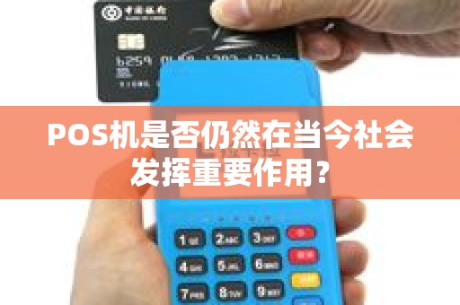 POS机是否仍然在当今社会发挥重要作用？