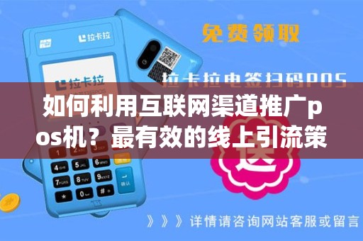 如何利用互联网渠道推广pos机？最有效的线上引流策略有哪些？