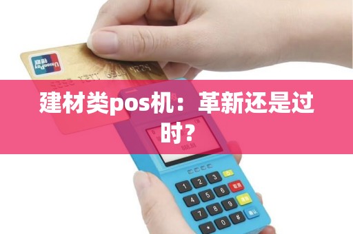 建材类pos机：革新还是过时？