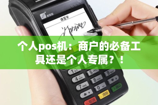 个人pos机：商户的必备工具还是个人专属？！