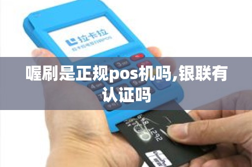 喔刷是正规pos机吗,银联有认证吗