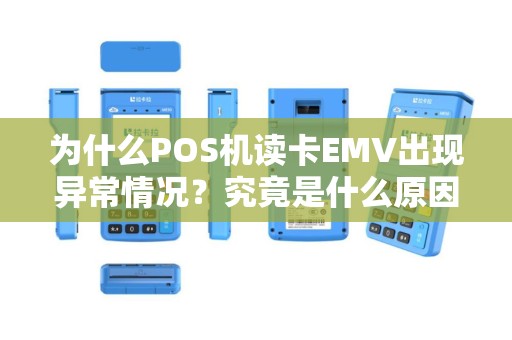 为什么POS机读卡EMV出现异常情况？究竟是什么原因导致的？