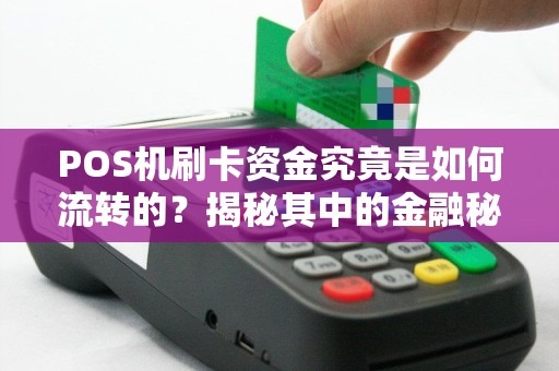 POS机刷卡资金究竟是如何流转的？揭秘其中的金融秘密！