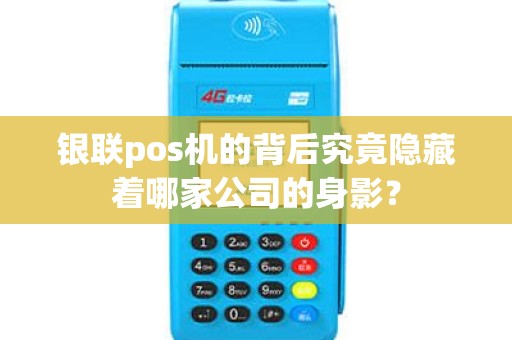 银联pos机的背后究竟隐藏着哪家公司的身影？