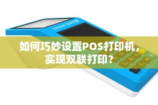 如何巧妙设置POS打印机，实现双联打印？