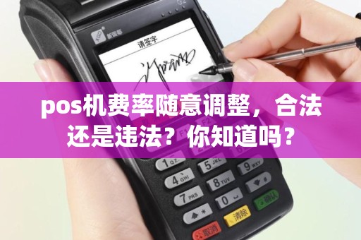 pos机费率随意调整，合法还是违法？你知道吗？