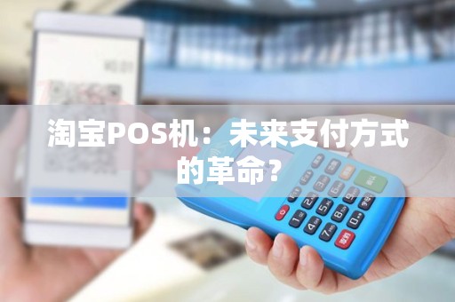 淘宝POS机：未来支付方式的革命？