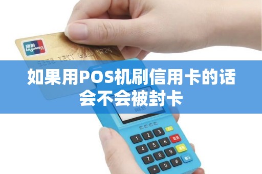 如果用POS机刷信用卡的话会不会被封卡