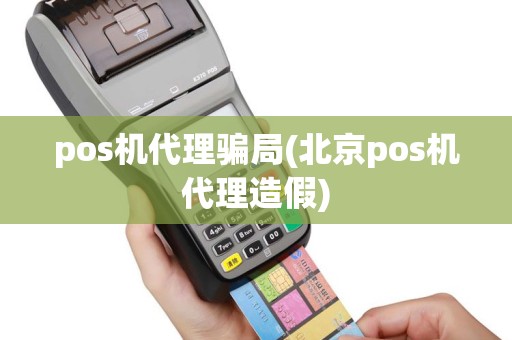 pos机代理骗局(北京pos机代理造假)
