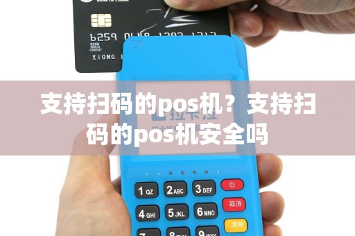 支持扫码的pos机？支持扫码的pos机安全吗