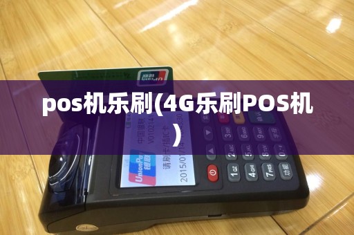 pos机乐刷(4G乐刷POS机)