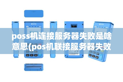 poss机连接服务器失败是啥意思(pos机联接服务器失败)