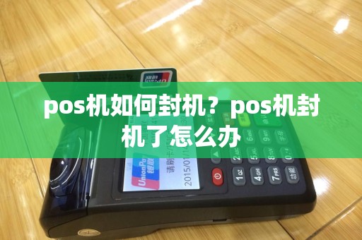 pos机如何封机？pos机封机了怎么办