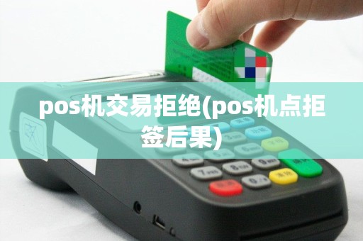 pos机交易拒绝(pos机点拒签后果)